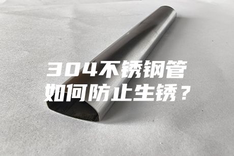 304不銹鋼管如何防止生銹？