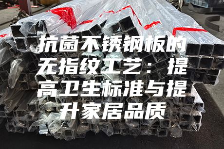抗菌不銹鋼板的無指紋工藝：提高衛生標準與提升家居品質