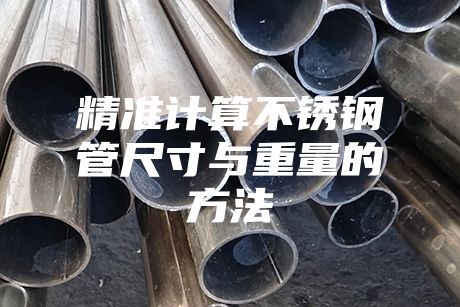 精準(zhǔn)計算不銹鋼管尺寸與重量的方法