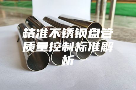 精準不銹鋼盤管質量控制標準解析