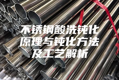 不銹鋼酸洗鈍化原理與鈍化方法及工藝解析