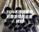 304不銹鋼管做抗菌處理后會生銹嗎