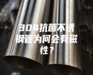 304抗菌不銹鋼管為何會有磁性？